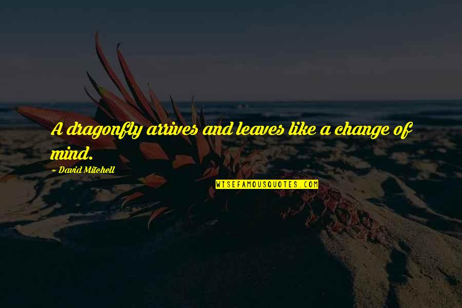 Change Like Leaves Quotes By David Mitchell: A dragonfly arrives and leaves like a change