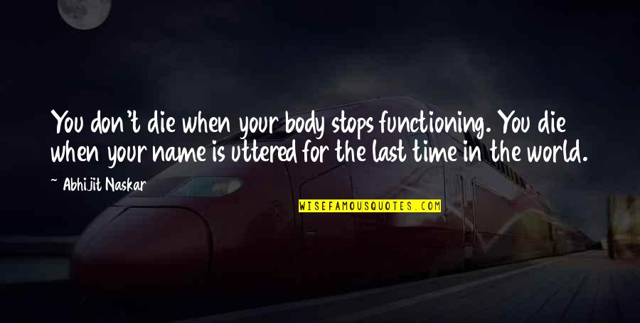 Change My Last Name Quotes By Abhijit Naskar: You don't die when your body stops functioning.