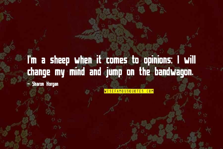 Change My Mind Quotes By Sharon Horgan: I'm a sheep when it comes to opinions;