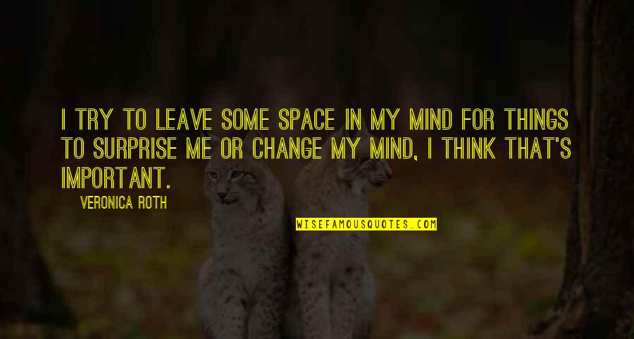 Change My Mind Quotes By Veronica Roth: I try to leave some space in my