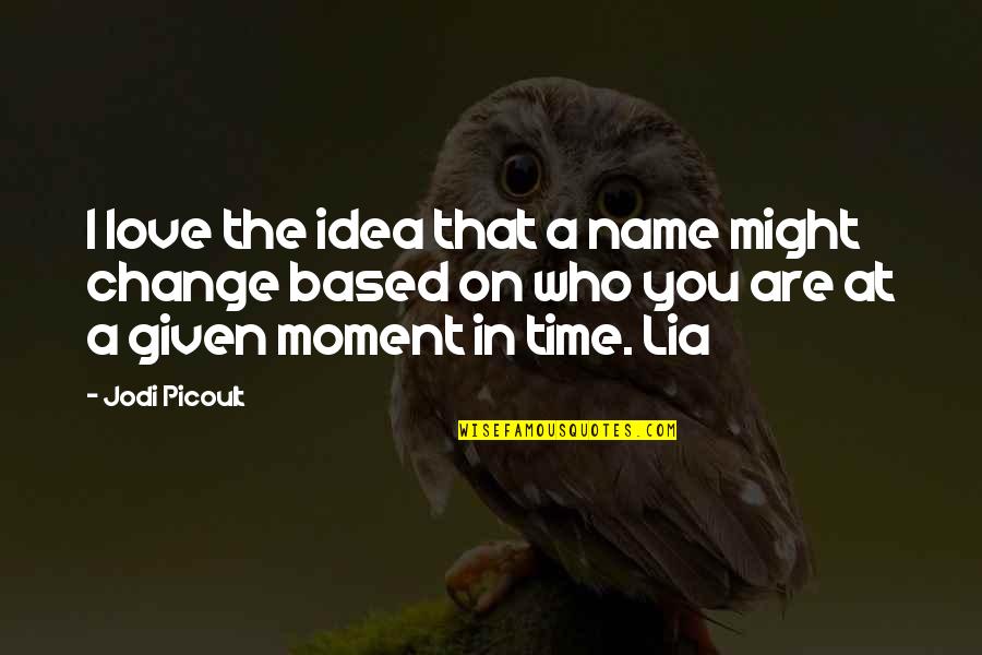 Change Name Quotes By Jodi Picoult: I love the idea that a name might