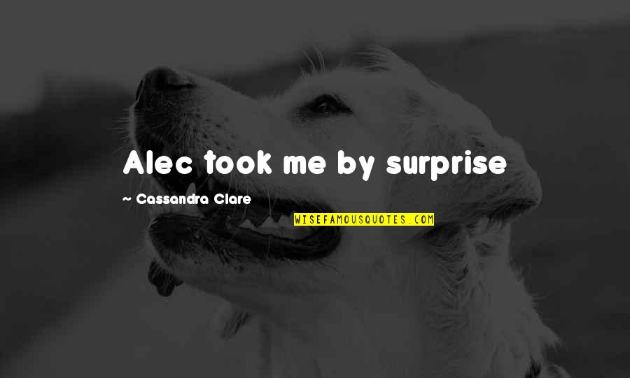 Change Scamming Quotes By Cassandra Clare: Alec took me by surprise