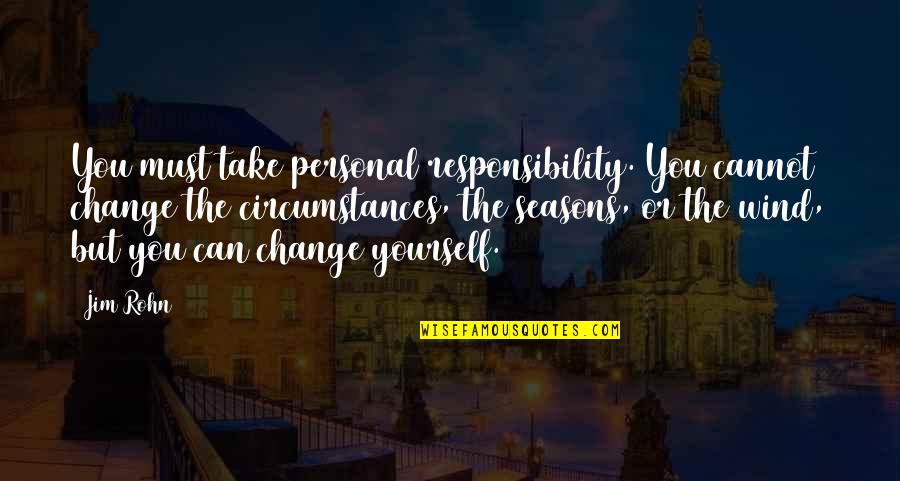 Change The Circumstances Quotes By Jim Rohn: You must take personal responsibility. You cannot change