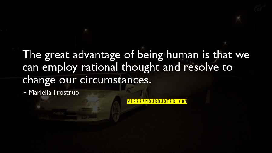 Change The Circumstances Quotes By Mariella Frostrup: The great advantage of being human is that