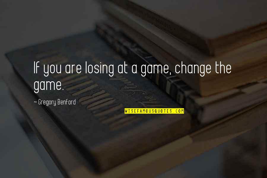 Change The Game Quotes By Gregory Benford: If you are losing at a game, change