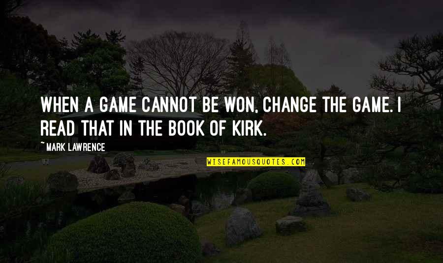 Change The Game Quotes By Mark Lawrence: When a game cannot be won, change the