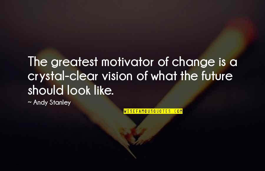 Change The Look Quotes By Andy Stanley: The greatest motivator of change is a crystal-clear
