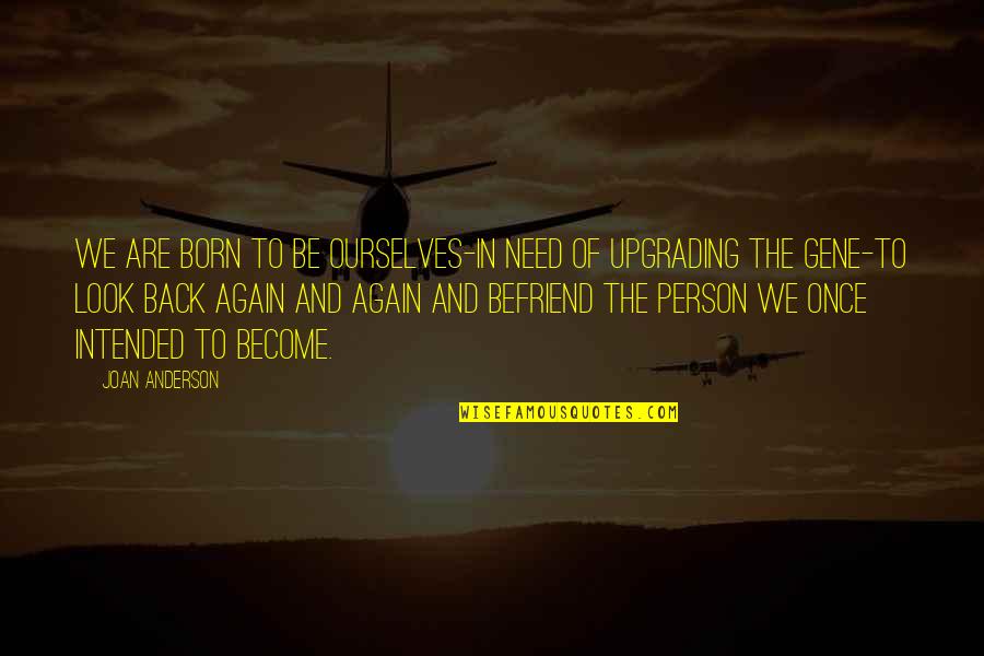Change The Look Quotes By Joan Anderson: We are born to be ourselves-in need of