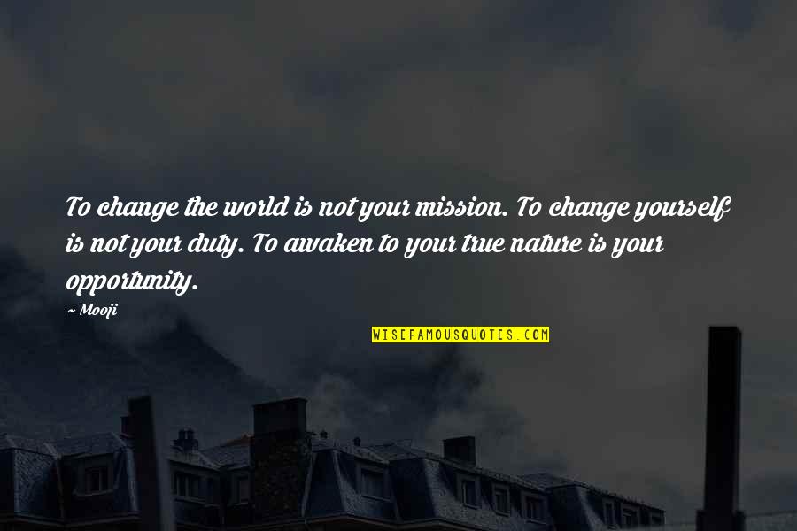 Change Your Nature Quotes By Mooji: To change the world is not your mission.