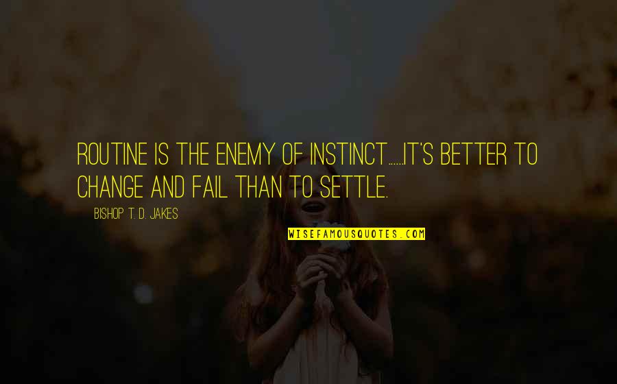 Change Your Routine Quotes By Bishop T. D. Jakes: Routine is the enemy of instinct......It's better to