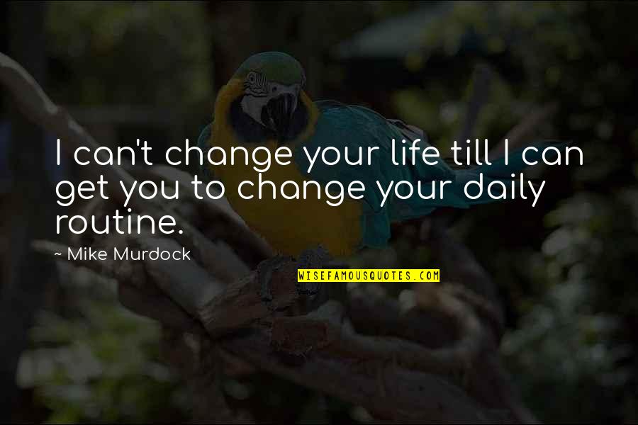 Change Your Routine Quotes By Mike Murdock: I can't change your life till I can