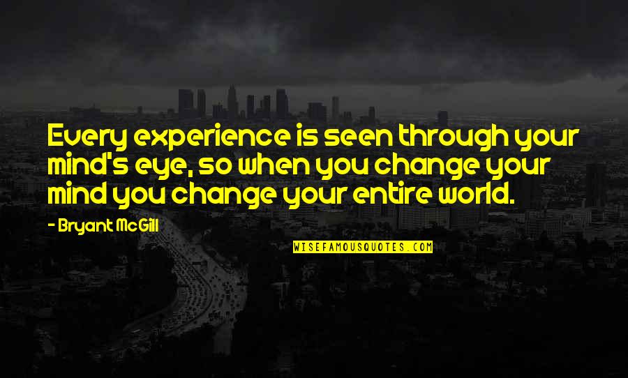 Change Your World Quotes By Bryant McGill: Every experience is seen through your mind's eye,