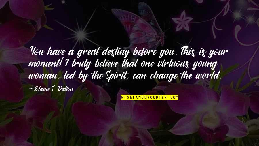 Change Your World Quotes By Elaine S. Dalton: You have a great destiny before you. This