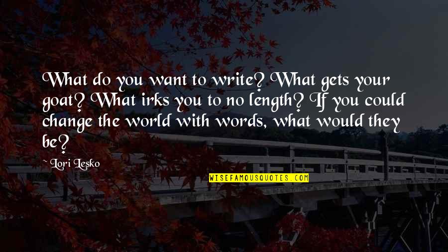 Change Your World Quotes By Lori Lesko: What do you want to write? What gets