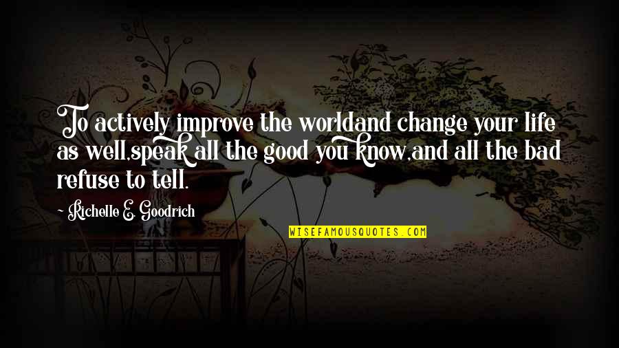 Change Your World Quotes By Richelle E. Goodrich: To actively improve the worldand change your life