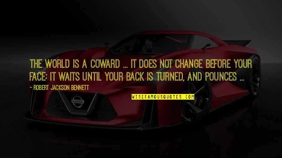 Change Your World Quotes By Robert Jackson Bennett: The world is a coward ... It does