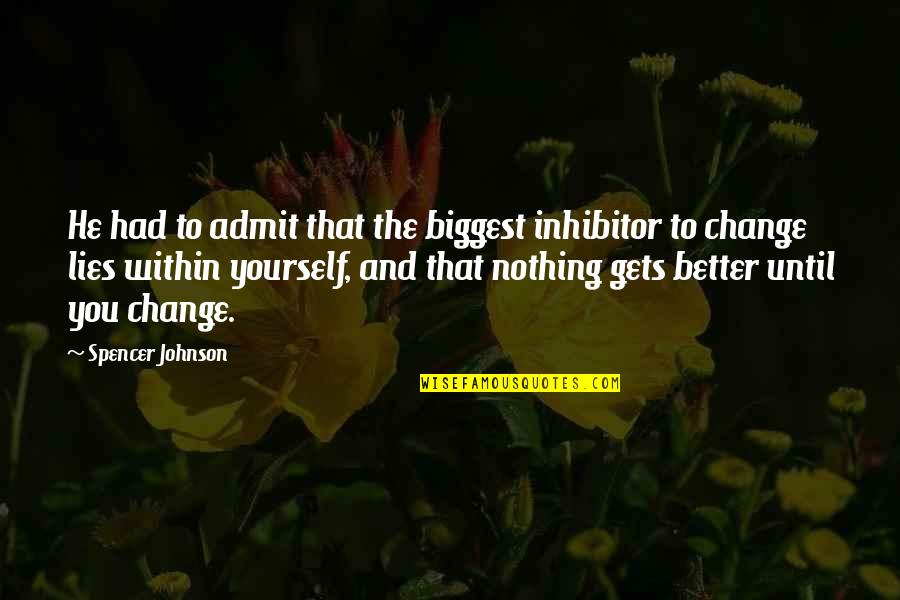 Change Yourself For The Better Quotes By Spencer Johnson: He had to admit that the biggest inhibitor