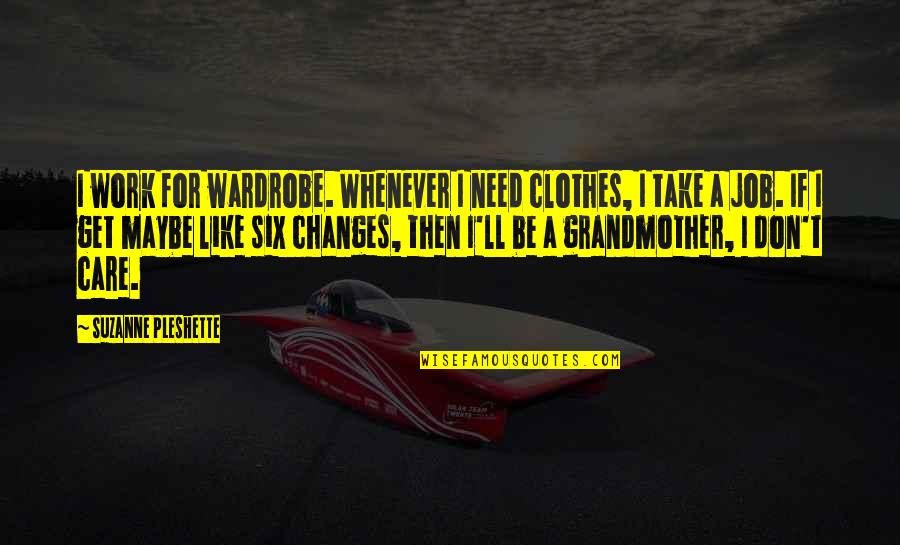 Changes At Work Quotes By Suzanne Pleshette: I work for wardrobe. Whenever I need clothes,