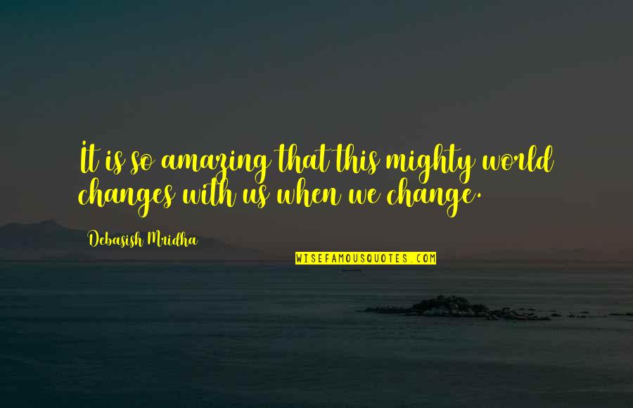 Changes In Education Quotes By Debasish Mridha: It is so amazing that this mighty world