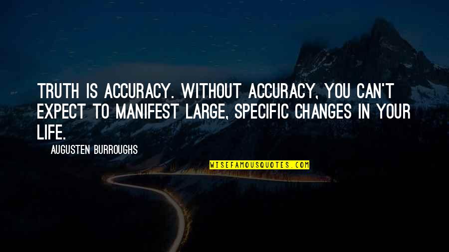 Changes In Your Life Quotes By Augusten Burroughs: Truth is accuracy. Without accuracy, you can't expect