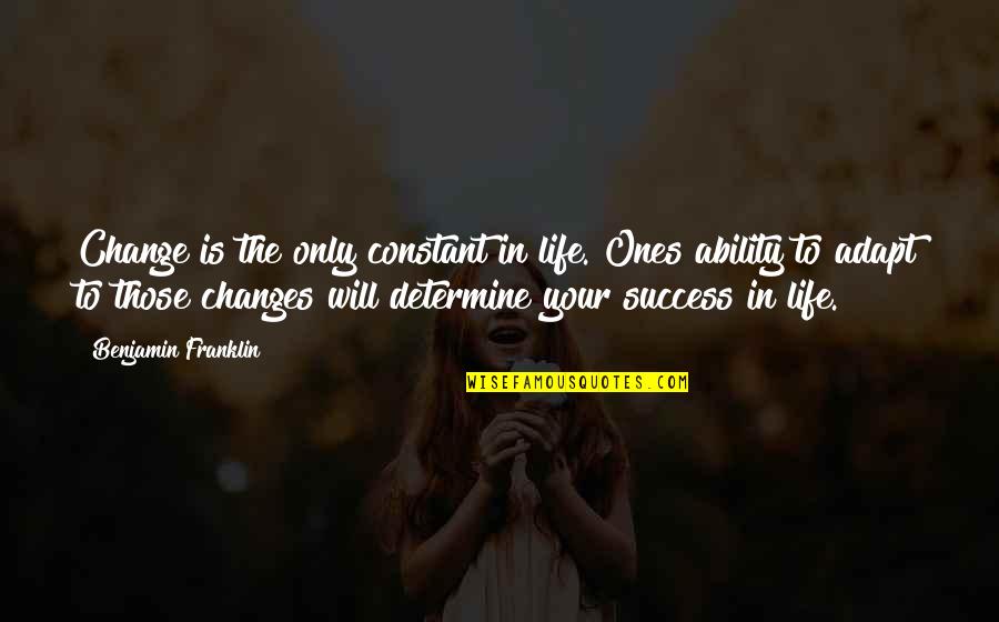 Changes In Your Life Quotes By Benjamin Franklin: Change is the only constant in life. Ones