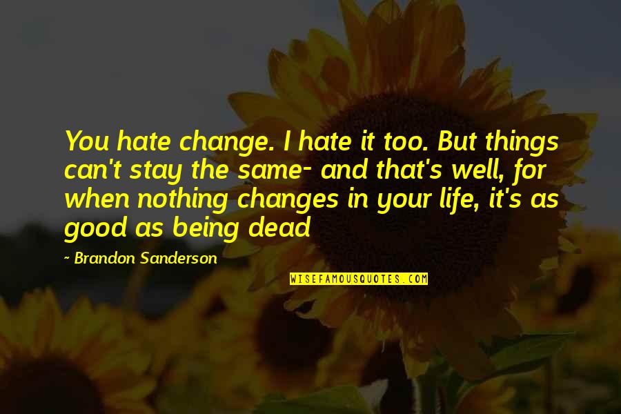 Changes In Your Life Quotes By Brandon Sanderson: You hate change. I hate it too. But