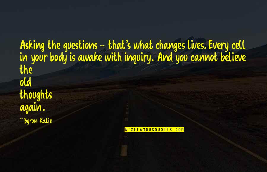 Changes In Your Life Quotes By Byron Katie: Asking the questions - that's what changes lives.