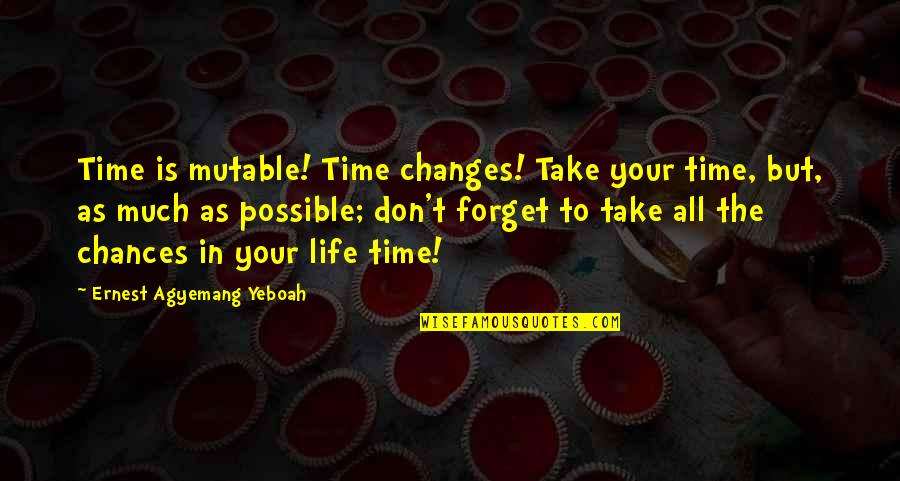 Changes In Your Life Quotes By Ernest Agyemang Yeboah: Time is mutable! Time changes! Take your time,