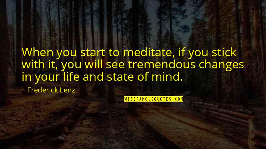 Changes In Your Life Quotes By Frederick Lenz: When you start to meditate, if you stick