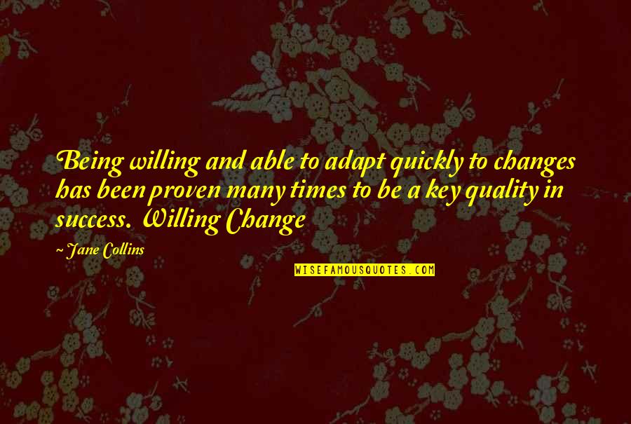 Changes In Your Life Quotes By Jane Collins: Being willing and able to adapt quickly to