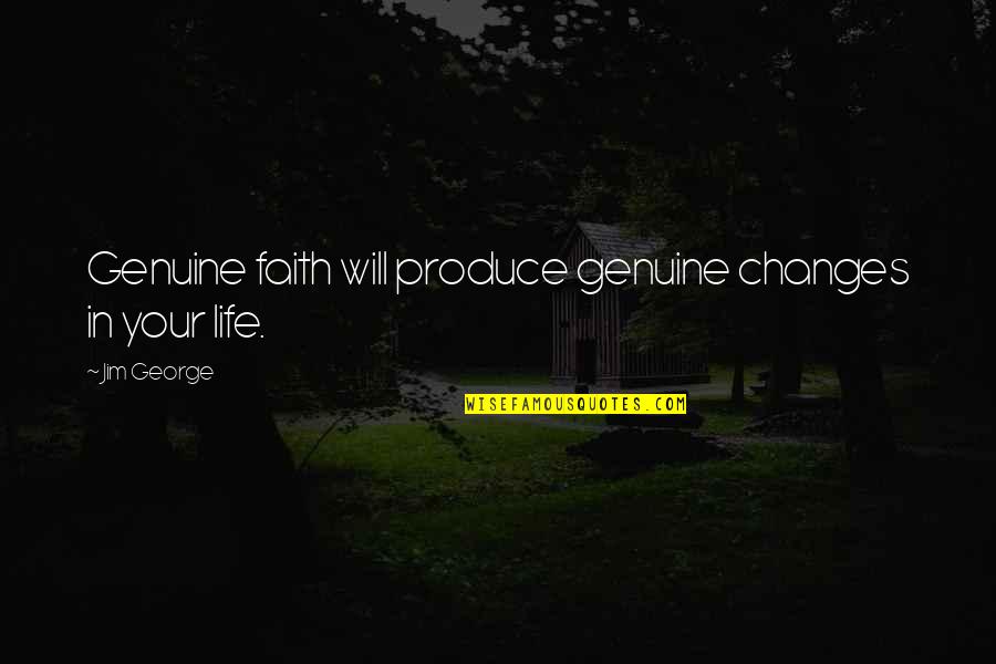 Changes In Your Life Quotes By Jim George: Genuine faith will produce genuine changes in your