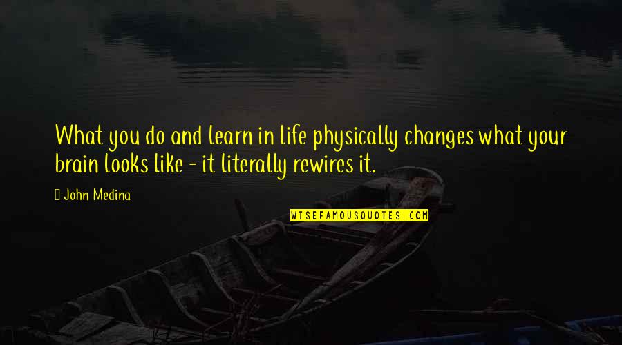 Changes In Your Life Quotes By John Medina: What you do and learn in life physically