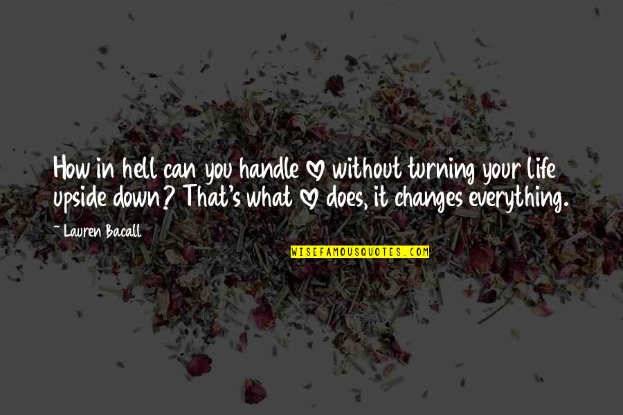 Changes In Your Life Quotes By Lauren Bacall: How in hell can you handle love without