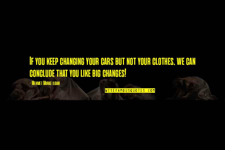 Changes In Your Life Quotes By Mehmet Murat Ildan: If you keep changing your cars but not