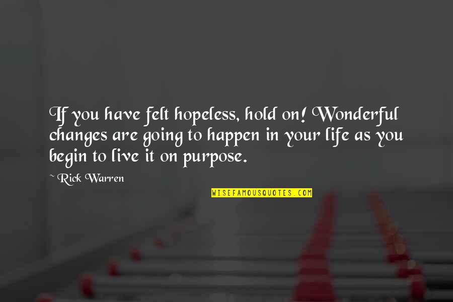 Changes In Your Life Quotes By Rick Warren: If you have felt hopeless, hold on! Wonderful