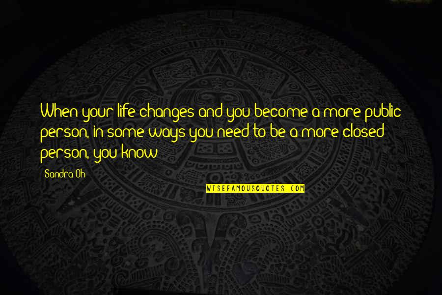 Changes In Your Life Quotes By Sandra Oh: When your life changes and you become a