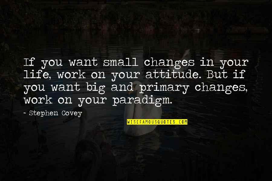 Changes In Your Life Quotes By Stephen Covey: If you want small changes in your life,