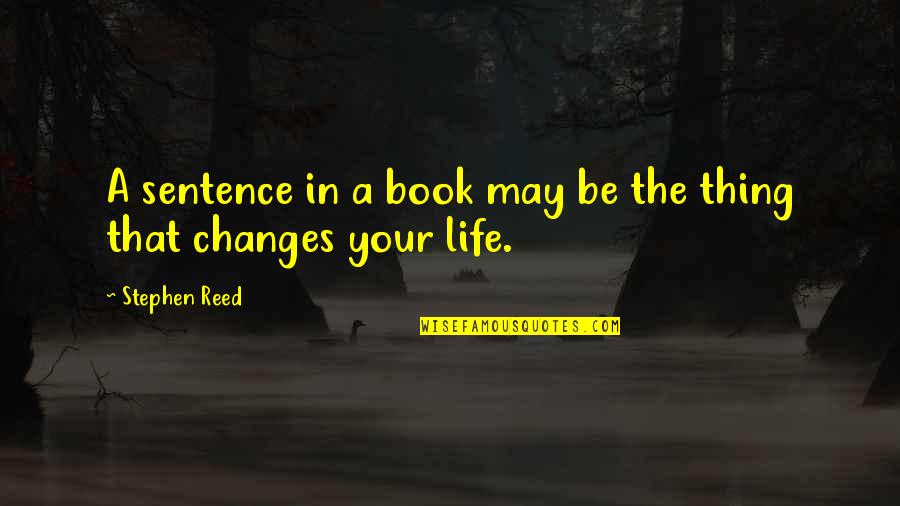 Changes In Your Life Quotes By Stephen Reed: A sentence in a book may be the