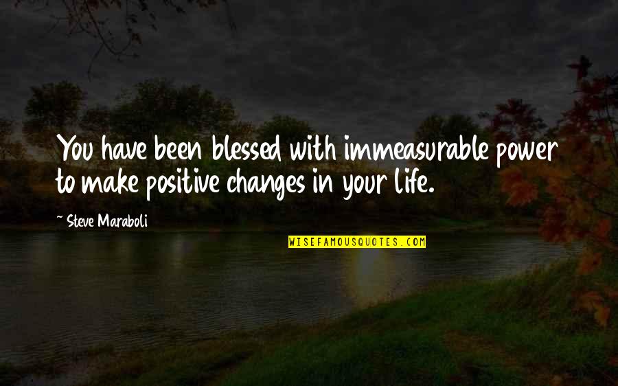 Changes In Your Life Quotes By Steve Maraboli: You have been blessed with immeasurable power to