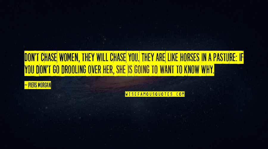 Changethe World Quotes By Piers Morgan: Don't chase women, they will chase you. They