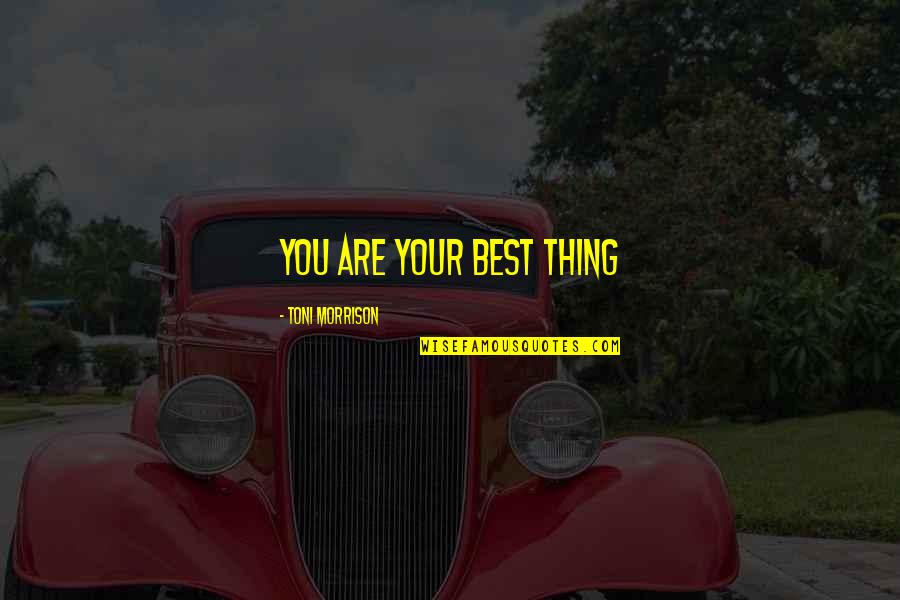 Changing And Growing Up Quotes By Toni Morrison: You are your best thing