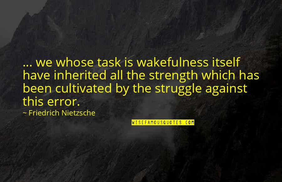 Changing And Learning Quotes By Friedrich Nietzsche: ... we whose task is wakefulness itself have