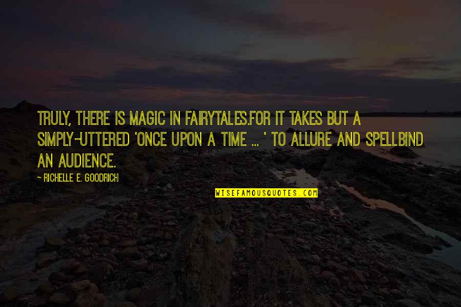 Changing Badly Quotes By Richelle E. Goodrich: Truly, there is magic in fairytales.For it takes