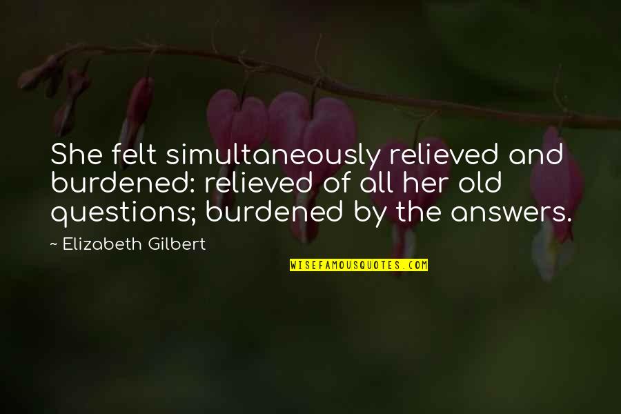 Changing Bed Sheets Quotes By Elizabeth Gilbert: She felt simultaneously relieved and burdened: relieved of