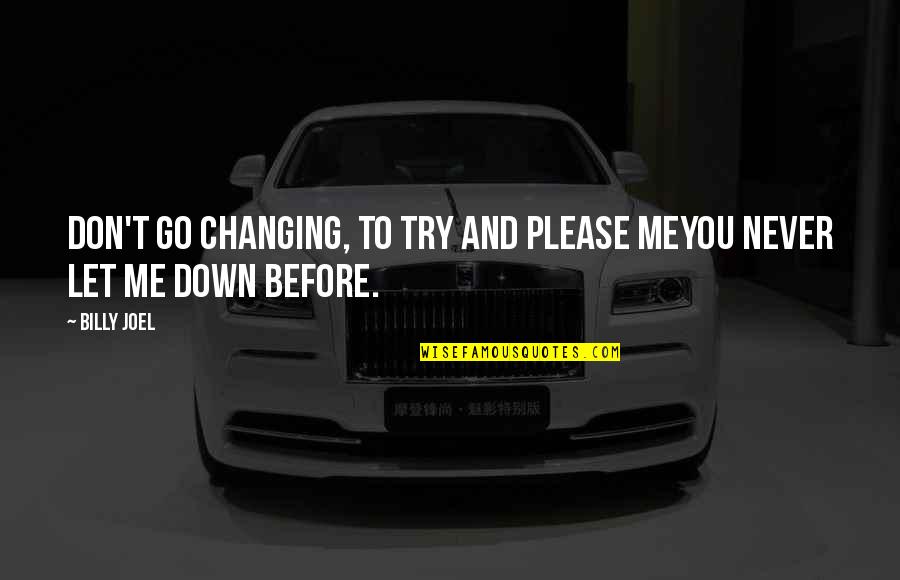 Changing Me Quotes By Billy Joel: Don't go changing, to try and please meYou