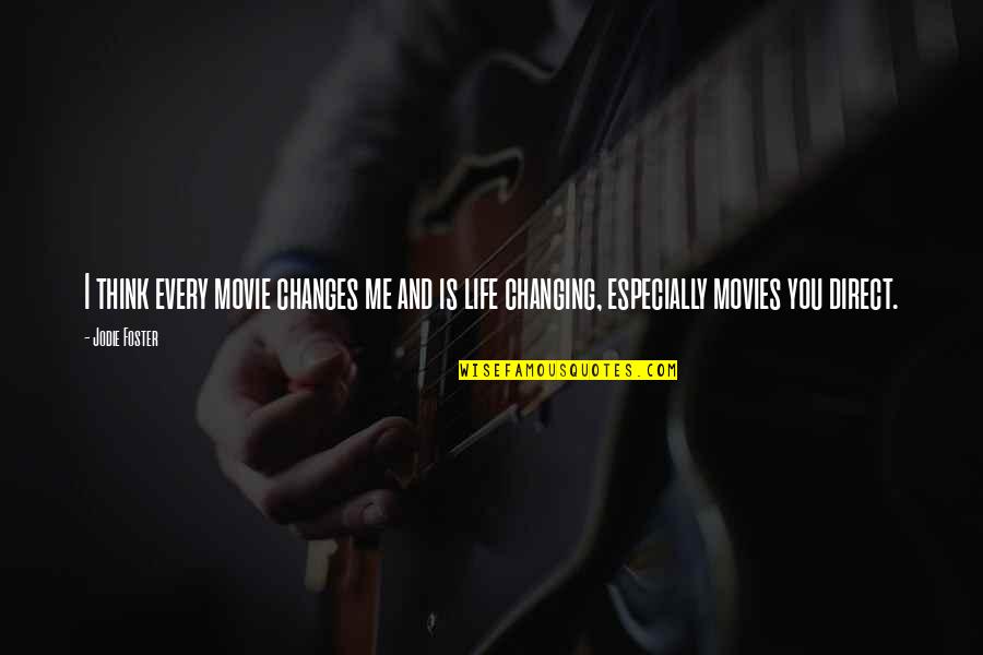 Changing Me Quotes By Jodie Foster: I think every movie changes me and is