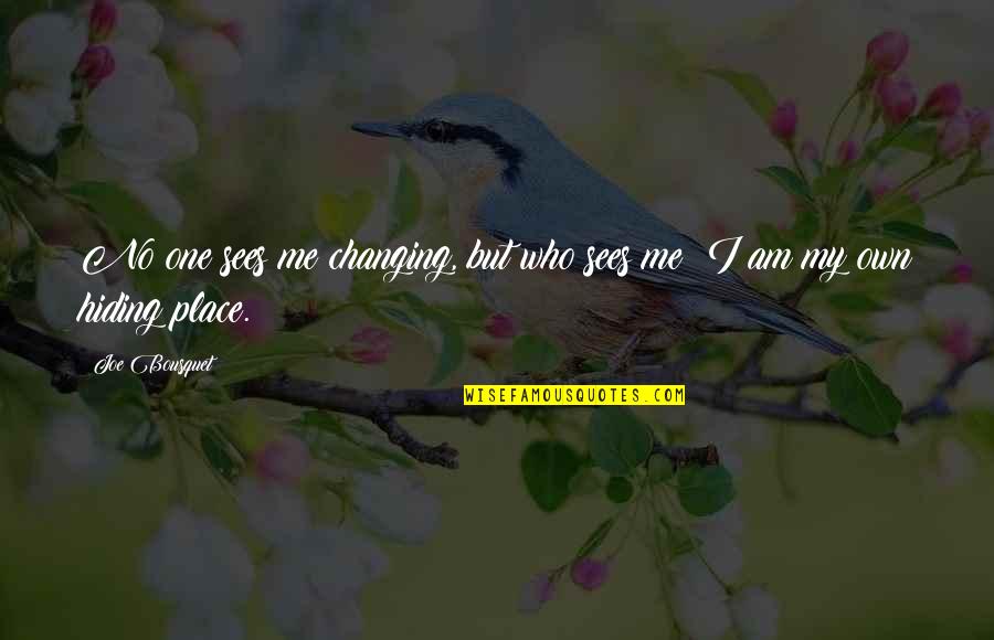 Changing Me Quotes By Joe Bousquet: No one sees me changing, but who sees