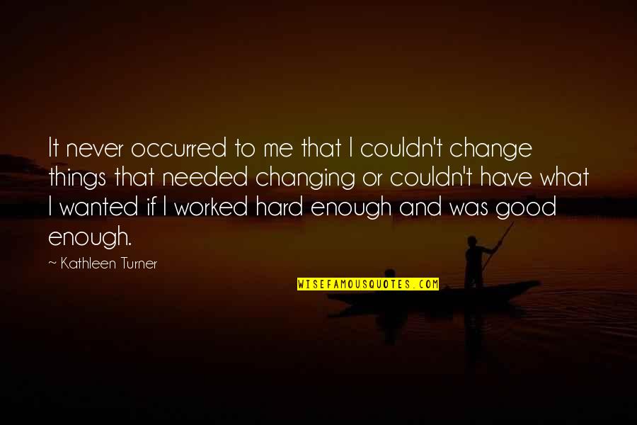 Changing Me Quotes By Kathleen Turner: It never occurred to me that I couldn't