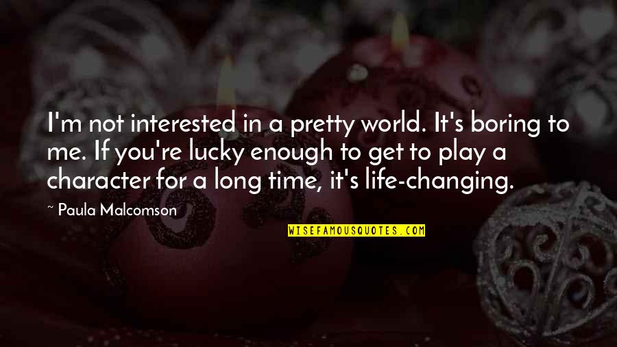 Changing Me Quotes By Paula Malcomson: I'm not interested in a pretty world. It's