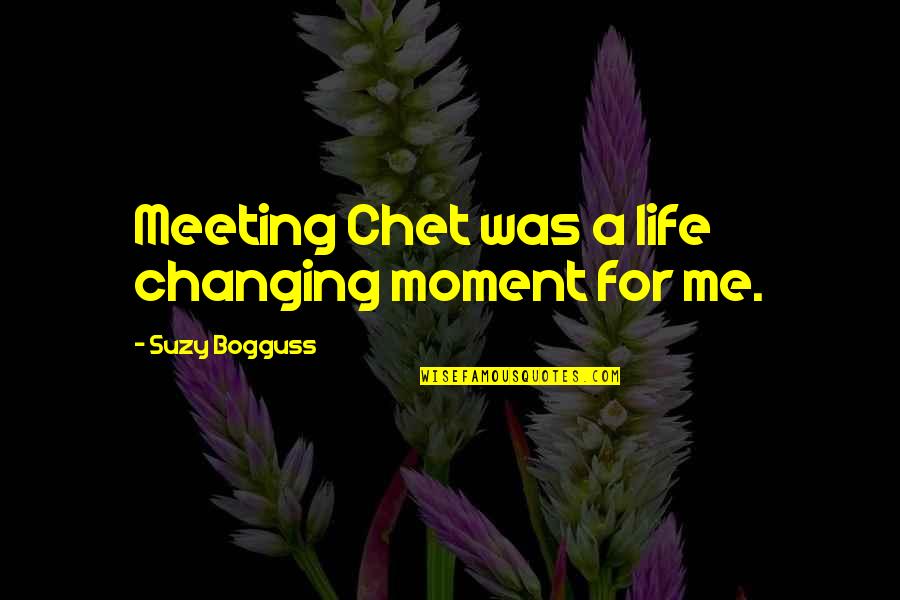 Changing Me Quotes By Suzy Bogguss: Meeting Chet was a life changing moment for